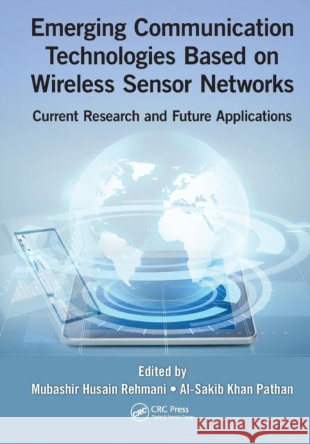 Emerging Communication Technologies Based on Wireless Sensor Networks: Current Research and Future Applications Mubashir Husain Rehmani Al-Sakib Khan Pathan 9780367574888