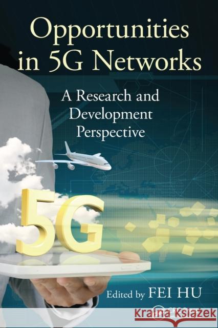 Opportunities in 5g Networks: A Research and Development Perspective Fei Hu 9780367574895 CRC Press