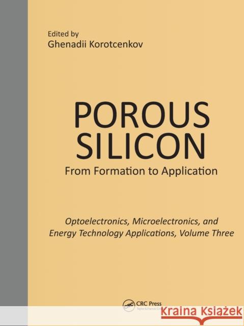 Porous Silicon: From Formation to Applications: Optoelectronics, Microelectronics, and Energy Technology Applications, Volume Three Ghenadii Korotcenkov 9780367575083