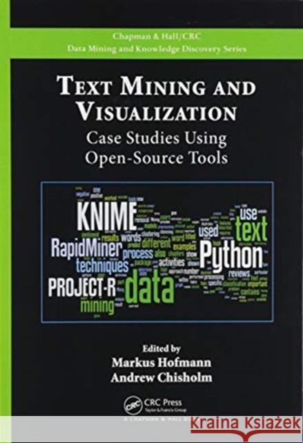Text Mining and Visualization: Case Studies Using Open-Source Tools Markus Hofmann Andrew Chisholm 9780367575205 CRC Press