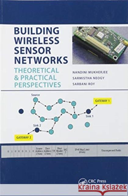 Building Wireless Sensor Networks: Theoretical and Practical Perspectives Nandini Mukherjee Sarmistha Neogy Sarbani Roy 9780367575359 CRC Press