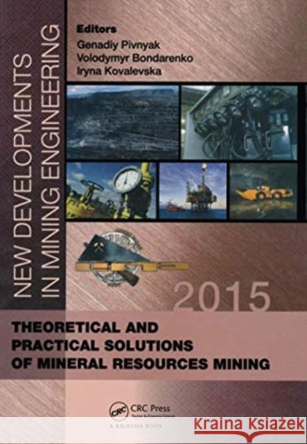New Developments in Mining Engineering 2015: Theoretical and Practical Solutions of Mineral Resources Mining Genadiy Pivnyak Volodymyr Bondarenko Iryna Kovalevska 9780367575410 CRC Press