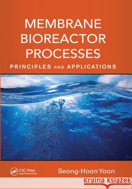 Membrane Bioreactor Processes: Principles and Applications Seong-Hoon Yoon 9780367575670 CRC Press