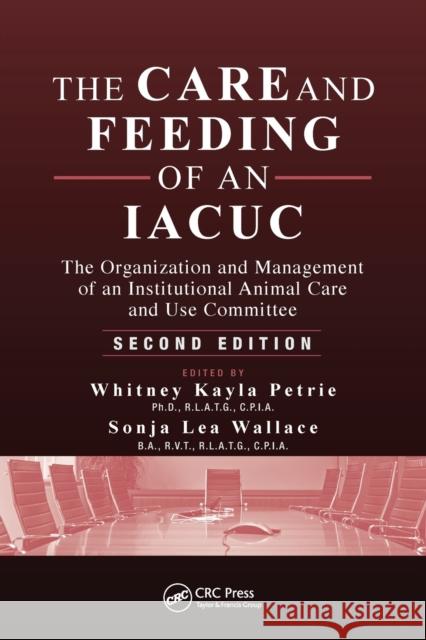 The Care and Feeding of an Iacuc: The Organization and Management of an Institutional Animal Care and Use Committee, Second Edition Petrie, Whitney Kayla 9780367575847 CRC Press