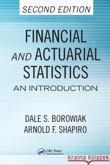 Financial and Actuarial Statistics: An Introduction, Second Edition Dale S. Borowiak Arnold F. Shapiro 9780367576264