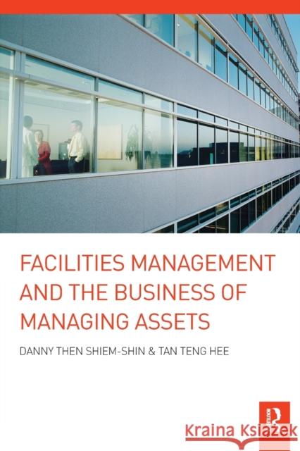 Facilities Management and the Business of Managing Assets Danny Then Shiem-Shin Tan Ten 9780367576547 Routledge