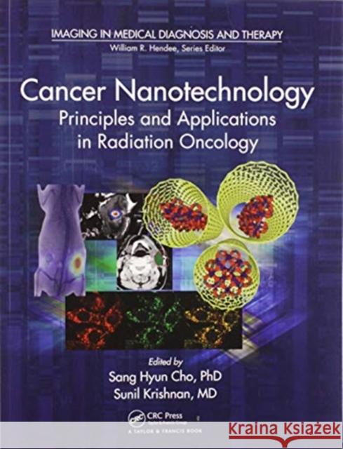 Cancer Nanotechnology: Principles and Applications in Radiation Oncology Sang Hyun Cho Sunil Krishnan 9780367576561 CRC Press