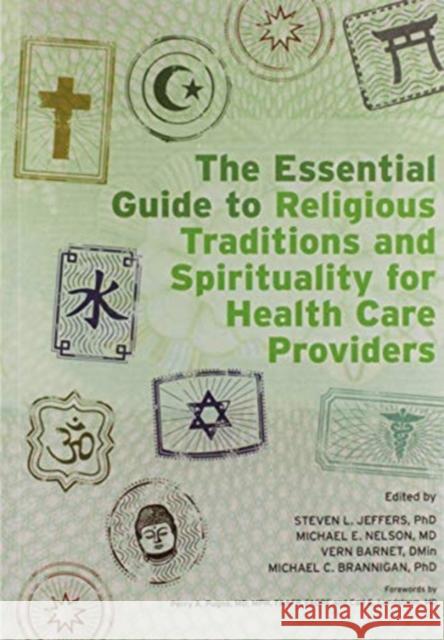 The Essential Guide to Religious Traditions and Spirituality for Health Care Providers Steven Jeffers Michael E. Nelson Vern Barnet 9780367576592 CRC Press