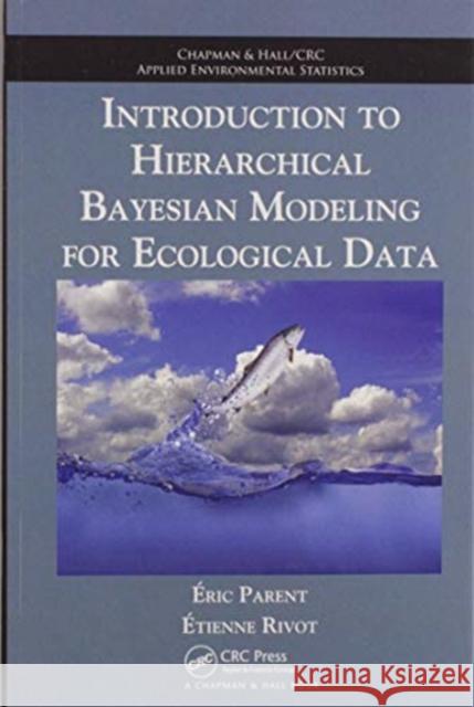 Introduction to Hierarchical Bayesian Modeling for Ecological Data Eric Parent Etienne Rivot 9780367576714 CRC Press
