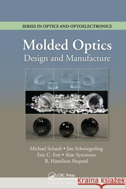 Molded Optics: Design and Manufacture Michael Schaub Jim Schwiegerling Eric Fest 9780367576974 CRC Press