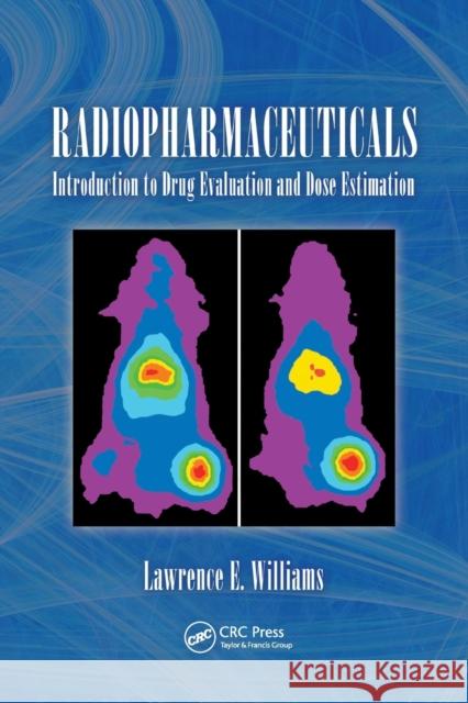 Radiopharmaceuticals: Introduction to Drug Evaluation and Dose Estimation Lawrence E. William 9780367577056 CRC Press