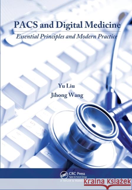 Pacs and Digital Medicine: Essential Principles and Modern Practice Yu Liu Jihong Wang 9780367577100