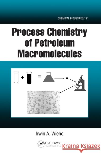 Process Chemistry of Petroleum Macromolecules Irwin A. Wiehe 9780367577506 CRC Press