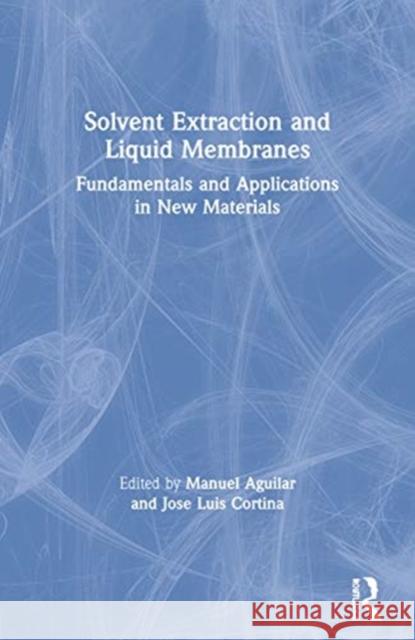 Solvent Extraction and Liquid Membranes: Fundamentals and Applications in New Materials Manuel Aguilar Jose Luis Cortina 9780367577513