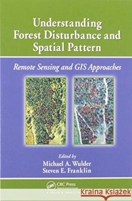 Understanding Forest Disturbance and Spatial Pattern: Remote Sensing and GIS Approaches Michael A. Wulder Steven E. Franklin 9780367577834 CRC Press