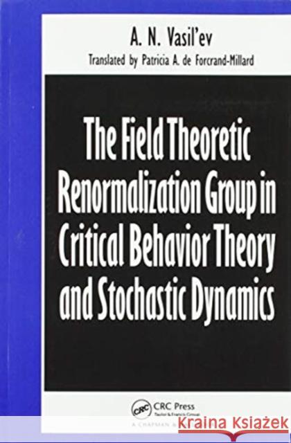 The Field Theoretic Renormalization Group in Critical Behavior Theory and Stochastic Dynamics A. N. Vasil'ev 9780367578374 CRC Press