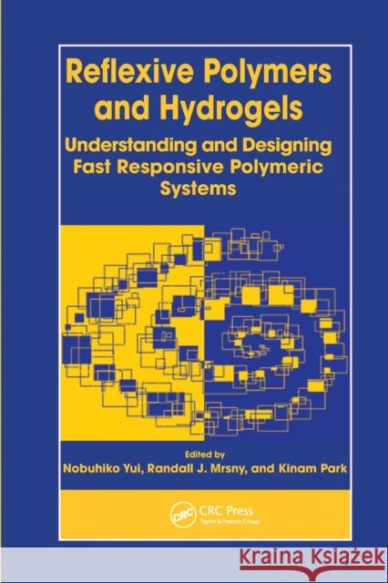 Reflexive Polymers and Hydrogels: Understanding and Designing Fast Responsive Polymeric Systems Nobuhiko Yui Randall J. Mrsny Kinam Park 9780367578398 CRC Press