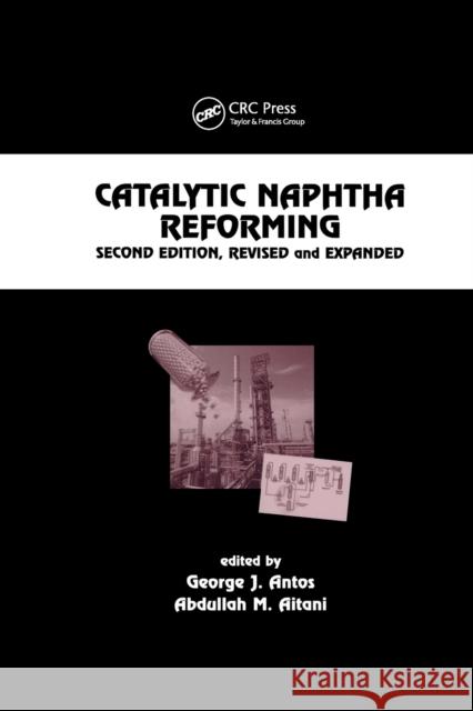 Catalytic Naphtha Reforming, Revised and Expanded George J. Antos Abdullah M. Aitani 9780367578428 CRC Press