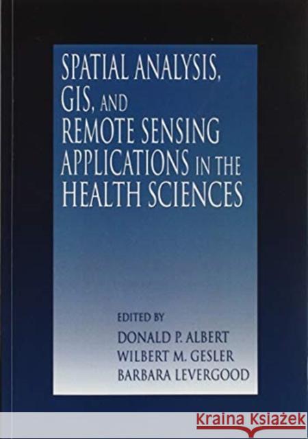 Spatial Analysis, GIS and Remote Sensing: Applications in the Health Sciences Albert, Donald P. 9780367578947 CRC Press