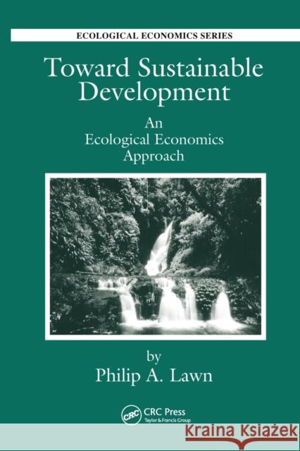 Toward Sustainable Development: An Ecological Economics Approach Philip Andrew Lawn 9780367578954