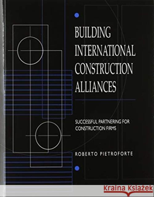 Building International Construction Alliances: Successful Partnering for Construction Firms Roberto Pietroforte 9780367579548 Routledge