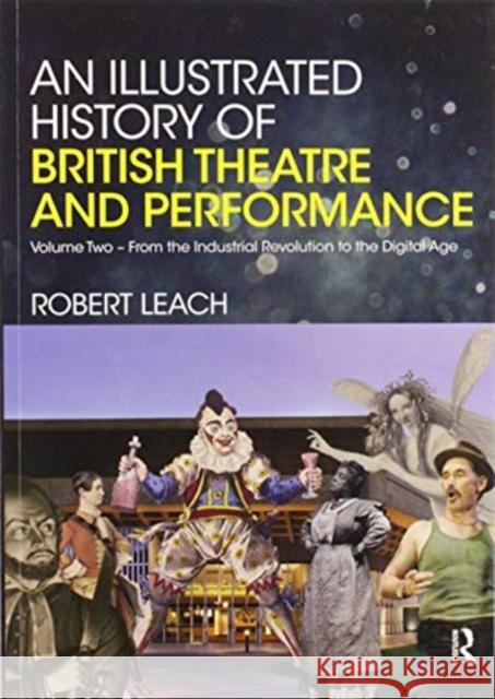An Illustrated History of British Theatre and Performance: Volume Two - From the Industrial Revolution to the Digital Age Robert Leach 9780367580391
