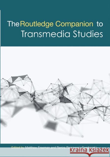 The Routledge Companion to Transmedia Studies Matthew Freeman Renira Rampazzo Gambarato 9780367580506 Routledge