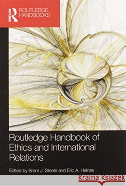 Routledge Handbook of Ethics and International Relations Brent J. Steele Eric a. Heinze 9780367580636