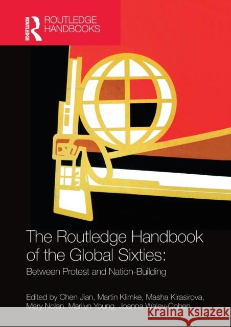 The Routledge Handbook of the Global Sixties: Between Protest and Nation-Building Chen Jian Martin Klimke Masha Kirasirova 9780367580872