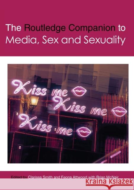 The Routledge Companion to Media, Sex and Sexuality Clarissa Smith Feona Attwood Brian McNair 9780367581176 Routledge
