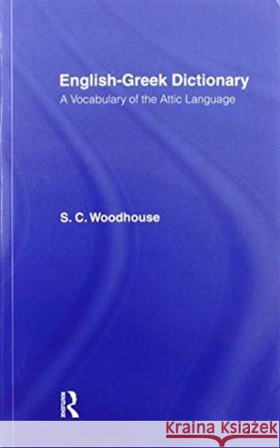 English-Greek Dictionary: A Vocabulary of the Attic Language S. C. Woodhouse 9780367581244