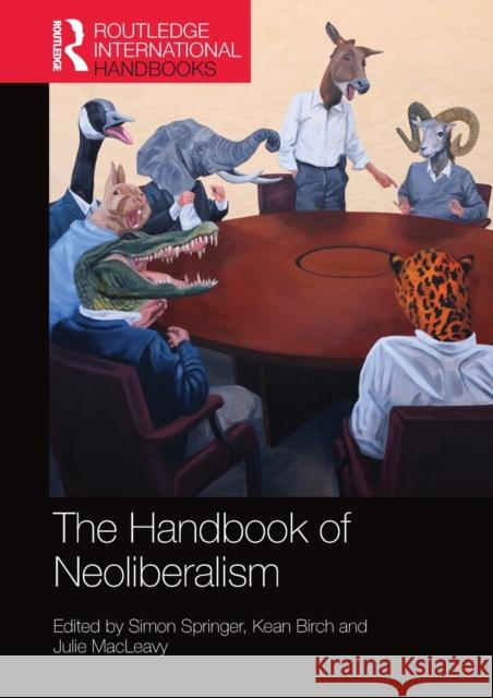 The Handbook of Neoliberalism Simon Springer Kean Birch Julie Macleavy 9780367581602