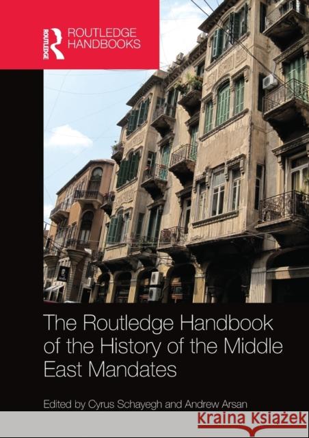 The Routledge Handbook of the History of the Middle East Mandates Cyrus Schayegh Andrew Arsan 9780367581756 Routledge