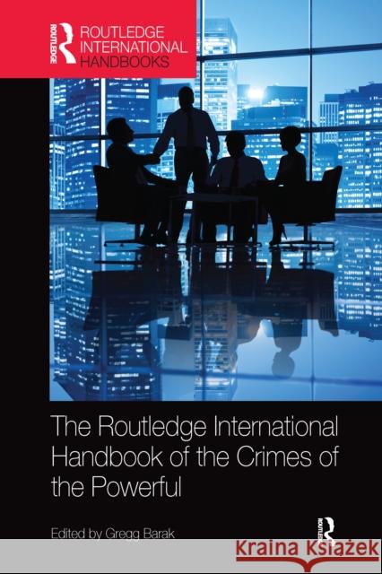 The Routledge International Handbook of the Crimes of the Powerful Gregg Barak 9780367581763