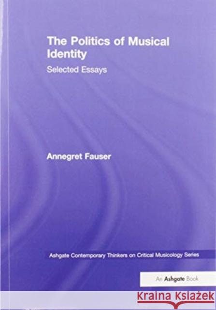 The Politics of Musical Identity: Selected Essays Annegret Fauser 9780367581817 Routledge