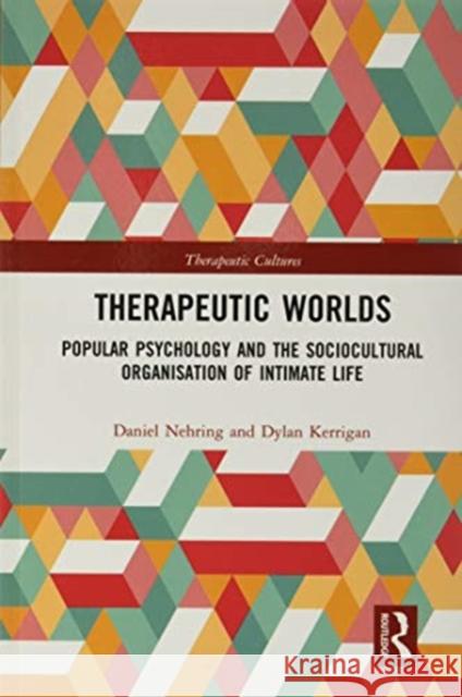 Therapeutic Worlds: Popular Psychology and the Sociocultural Organisation of Intimate Life Daniel Nehring Dylan Kerrigan 9780367581909