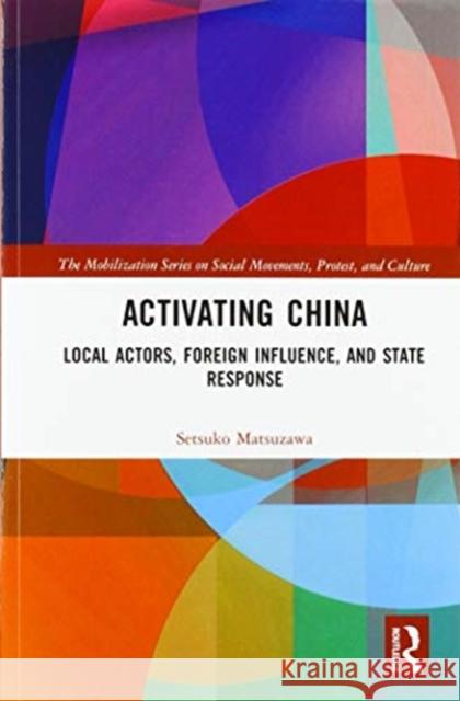 Activating China: Local Actors, Foreign Influence, and State Response Setsuko Matsuzawa 9780367581954 Routledge