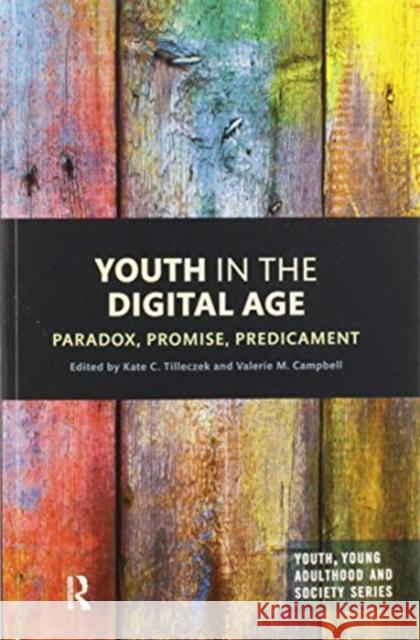 Youth in the Digital Age: Paradox, Promise, Predicament Kate Tilleczek Valerie Campbell 9780367582012 Routledge