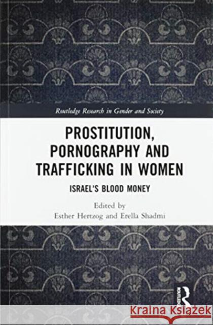 Prostitution, Pornography and Trafficking in Women: Israel's Blood Money Esther Hertzog Erella Shadmi 9780367582029 Routledge