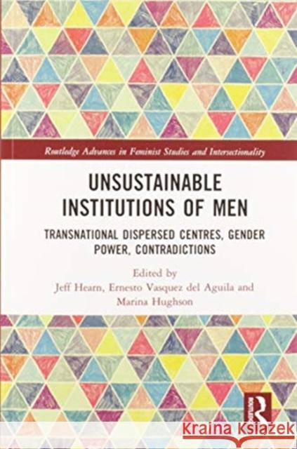 Unsustainable Institutions of Men: Transnational Dispersed Centres, Gender Power, Contradictions Jeff Hearn Ernesto Vasque Marina Hughson 9780367582128 Routledge