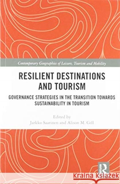 Resilient Destinations and Tourism: Governance Strategies in the Transition Towards Sustainability in Tourism Jarkko Saarinen Alison M. Gill 9780367582166