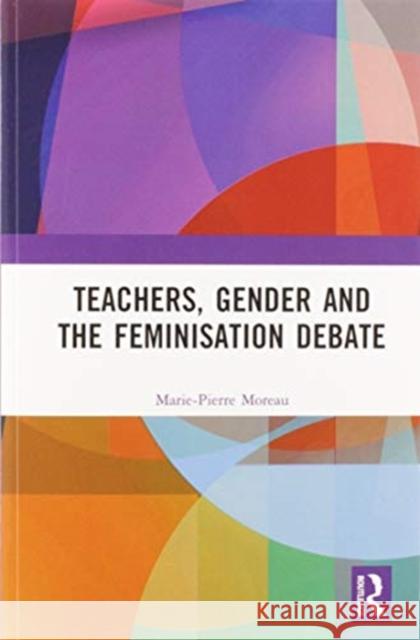 Teachers, Gender and the Feminisation Debate Marie-Pierre Moreau 9780367582173