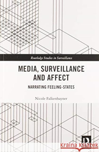 Media, Surveillance and Affect: Narrating Feeling-States Nicole Falkenhayner 9780367582180 Routledge