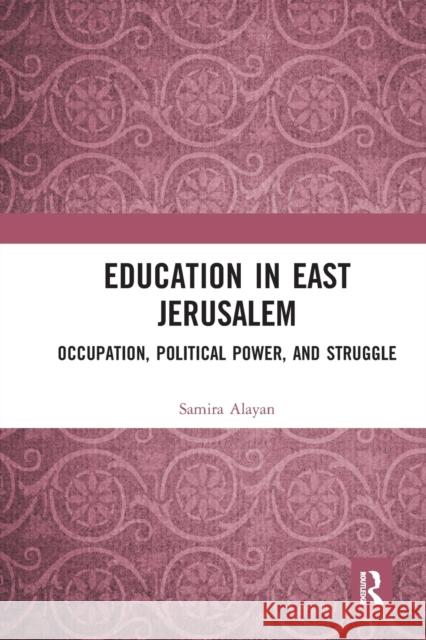 Education in East Jerusalem: Occupation, Political Power, and Struggle Samira Alayan 9780367582272