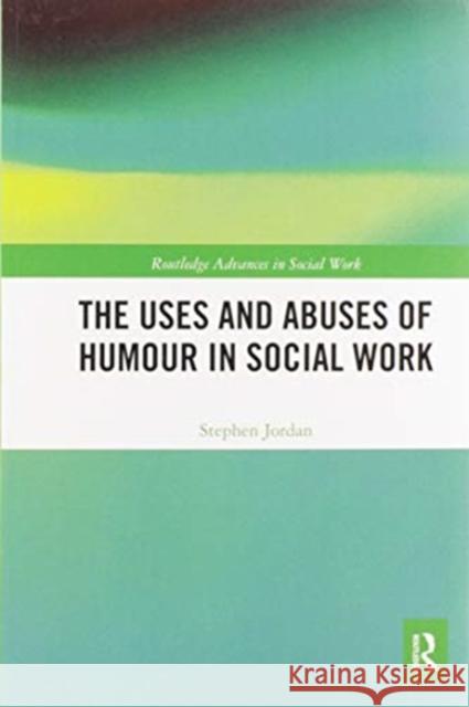 The Uses and Abuses of Humour in Social Work Stephen Jordan 9780367582388 Routledge