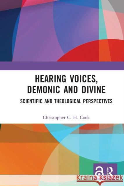 Hearing Voices, Demonic and Divine: Scientific and Theological Perspectives Christopher C. H. Cook 9780367582432