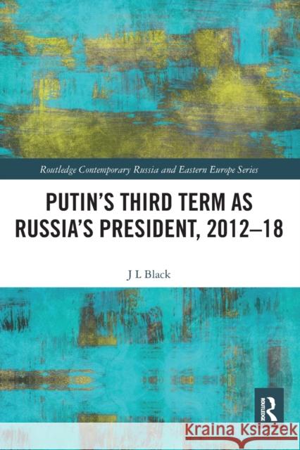 Putin's Third Term as Russia's President, 2012-18 Larry Black 9780367582487 Routledge