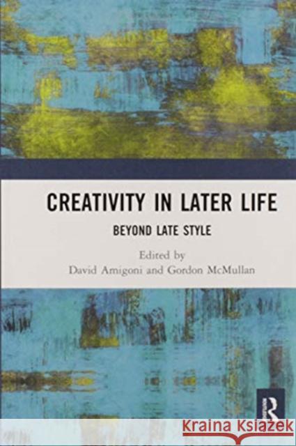 Creativity in Later Life: Beyond Late Style David Amigoni Gordon McMullan 9780367582494