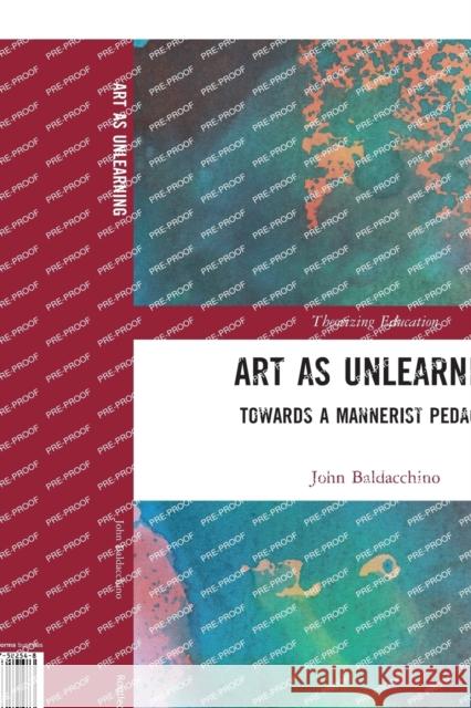 Art as Unlearning: Towards a Mannerist Pedagogy John Baldacchino 9780367582548