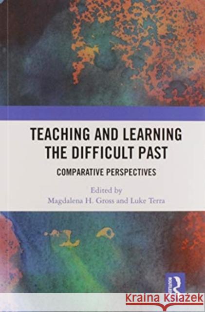 Teaching and Learning the Difficult Past: Comparative Perspectives Gross, Magdalena H. 9780367582678 Routledge